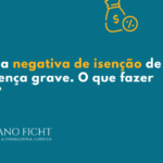 Recebi a Negativa de Isenção de IR por Doença Grave. O Que Fazer Agora?